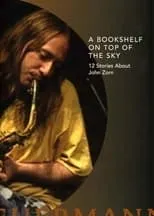 Película A Bookshelf on Top of the Sky: 12 Stories About John Zorn