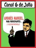 Andrés Manuel López Obrador es  en Andrés Manuel, para principiantes... y desencantados. Primera parte