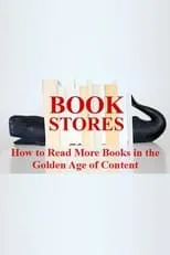 Película BOOKSTORES: How to Read More Books in the Golden Age of Content