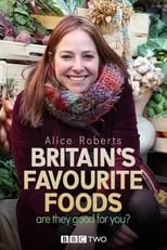 Alice Roberts es Herself - Presenter en Britain's Favourite Foods - Are They Good for You?