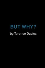 Terence Davies es Narrator (voice) en But Why?