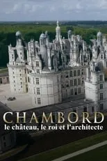 Película Chambord : le château, le roi et l'architecte