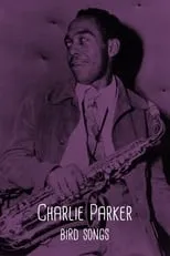 Charlie Parker es Self - Subject (archive footage) en Charlie Parker - Bird Songs