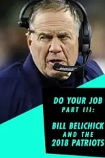 Bill Belichick interpreta a  en Do Your Job Part III: Bill Belichick and the 2018 Patriots