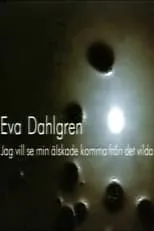 Película Eva Dahlgren - Jag vill se min älskade komma från det vilda