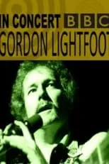 Gordon Lightfoot es Himself en Gordon Lightfoot: BBC Four In Concert