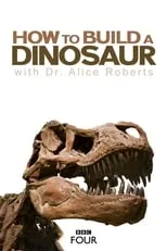 Alice Roberts es Herself - Presenter en How to Build a Dinosaur