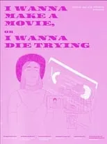 Película I Wanna Make a Movie, or I Wanna Die Trying