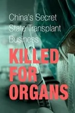 Película Killed for Organs: China's Secret State Transplant Business