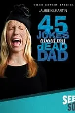 Laurie Kilmartin es Self en Laurie Kilmartin: 45 Jokes About My Dead Dad