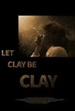 Póster de la película Let Clay Be Clay