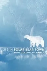 Gordon Buchanan es  en Life in Polar Bear Town with Gordon Buchanan