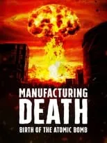 Película Manufacturing Death: Birth of the Atom Bomb