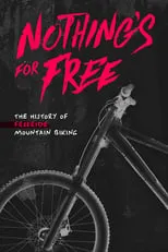 Película Nothing's for Free: The History of Freeride Mountain Biking