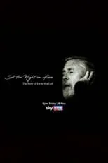 Ewan MacColl es Self (Archive Material) en Set the Night on Fire: The Story of Ewan MacColl