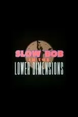 Película Slow Bob in the Lower Dimensions