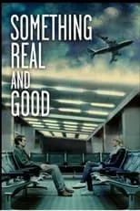 Película Something Real and Good