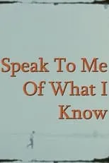 Película Speak To Me Of What I Know