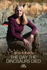 Alice Roberts es Herself - Presenter en The Day the Dinosaurs Died