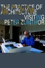 Película The Practice of Architecture: Visiting Peter Zumthor