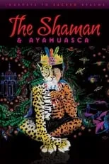 Película The Shaman & Ayahuasca: Journeys to Sacred Realms