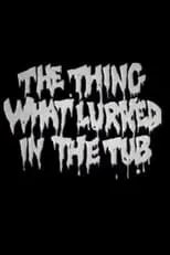 Póster de la película The Thing What Lurked in the Tub