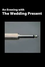 Película The Wedding Present: An Evening With The Wedding Present