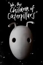 Película We, the Children of Caterpillars