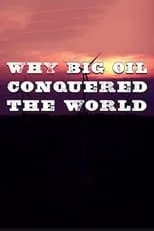 Película Why Big Oil Conquered the World